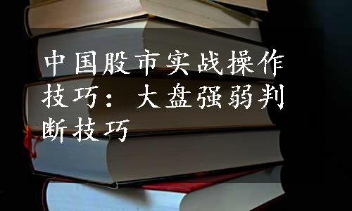 中国股市实战操作技巧：大盘强弱判断技巧