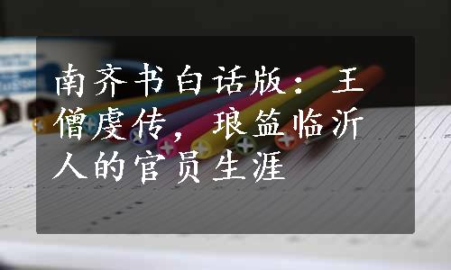 南齐书白话版：王僧虔传，琅笽临沂人的官员生涯