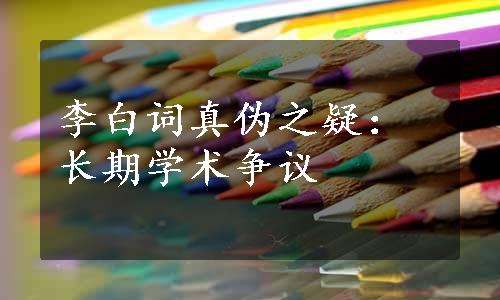 李白词真伪之疑：长期学术争议