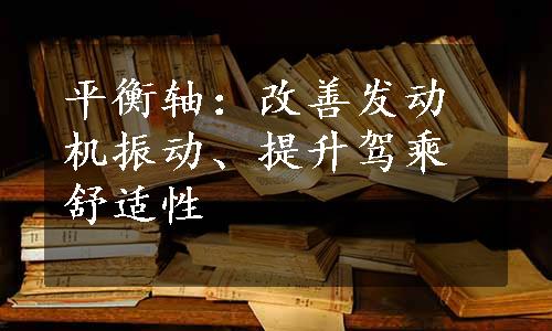 平衡轴：改善发动机振动、提升驾乘舒适性