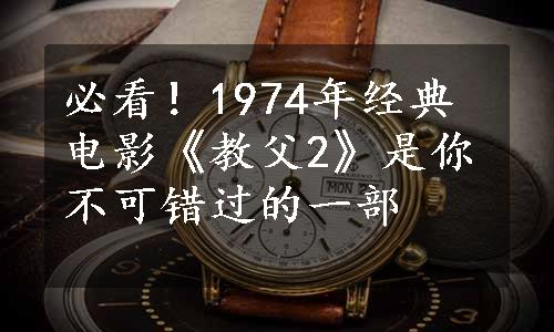 必看！1974年经典电影《教父2》是你不可错过的一部