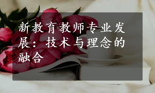 新教育教师专业发展：技术与理念的融合