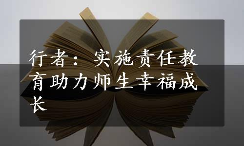 行者：实施责任教育助力师生幸福成长