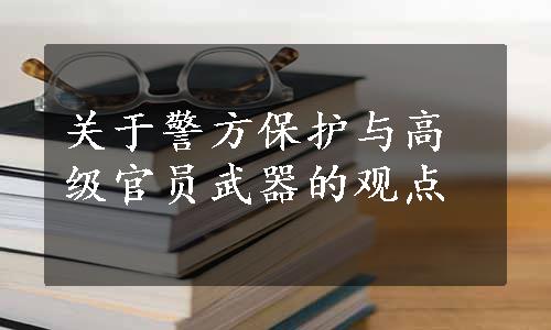 关于警方保护与高级官员武器的观点