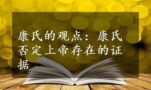 康氏的观点：康氏否定上帝存在的证据