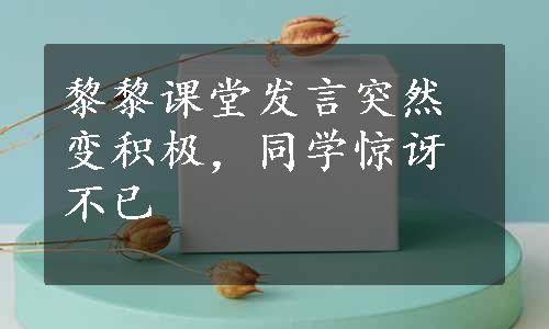 黎黎课堂发言突然变积极，同学惊讶不已