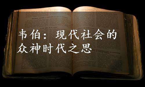 韦伯：现代社会的众神时代之思