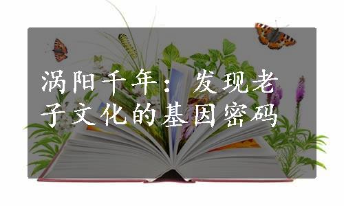 涡阳千年：发现老子文化的基因密码