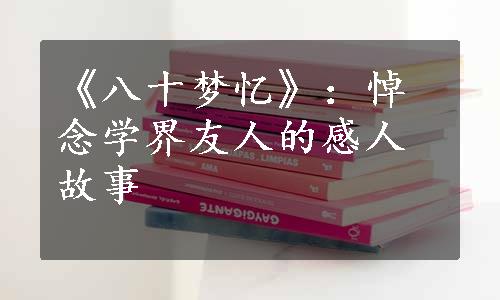 《八十梦忆》：悼念学界友人的感人故事