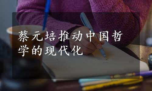 蔡元培推动中国哲学的现代化