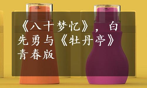 《八十梦忆》，白先勇与《牡丹亭》青春版