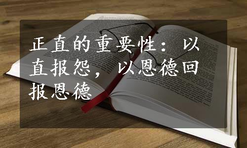 正直的重要性：以直报怨，以恩德回报恩德