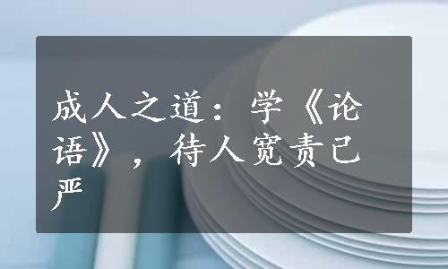 成人之道：学《论语》，待人宽责己严