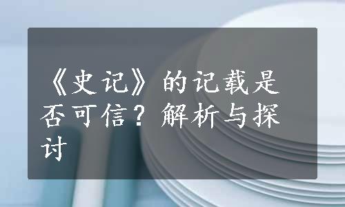 《史记》的记载是否可信？解析与探讨