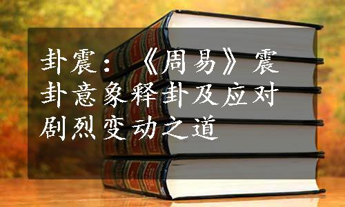 卦震：《周易》震卦意象释卦及应对剧烈变动之道