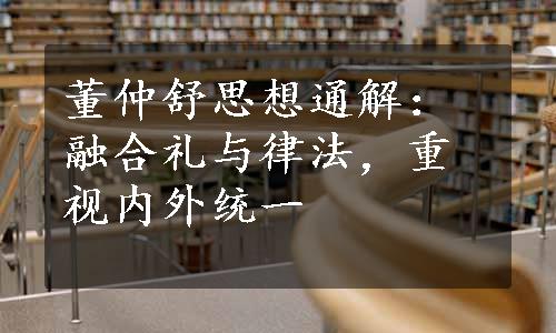 董仲舒思想通解：融合礼与律法，重视内外统一