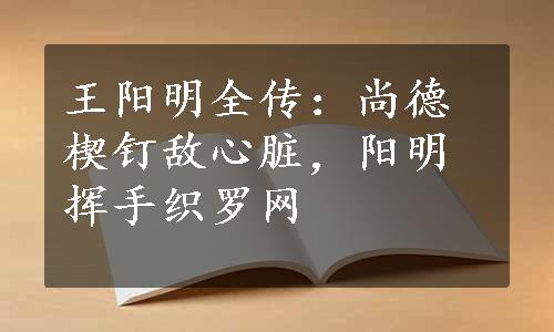 王阳明全传：尚德楔钉敌心脏，阳明挥手织罗网