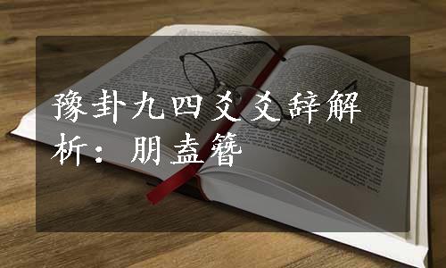 豫卦九四爻爻辞解析：朋盍簪