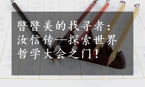 暋暋美的找寻者：汝信传—探索世界哲学大会之门！