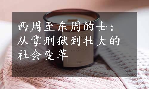 西周至东周的士：从掌刑狱到壮大的社会变革