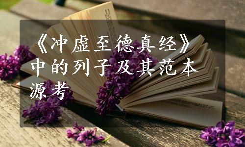 《冲虚至德真经》中的列子及其范本源考