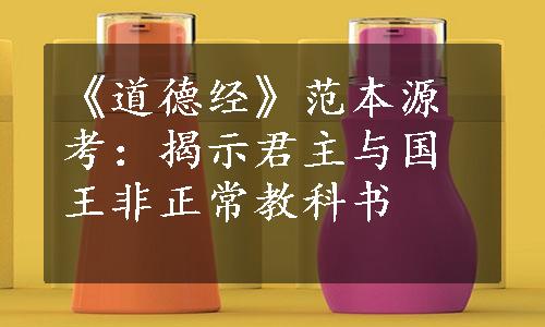 《道德经》范本源考：揭示君主与国王非正常教科书