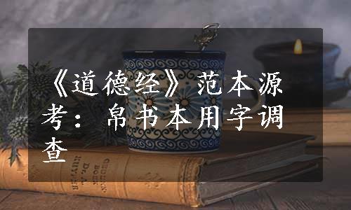 《道德经》范本源考：帛书本用字调查