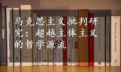 马克思主义批判研究：超越主体主义的哲学源流