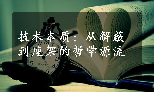 技术本质：从解蔽到座架的哲学源流