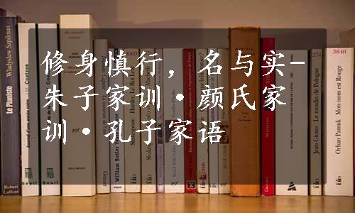 修身慎行，名与实-朱子家训·颜氏家训·孔子家语