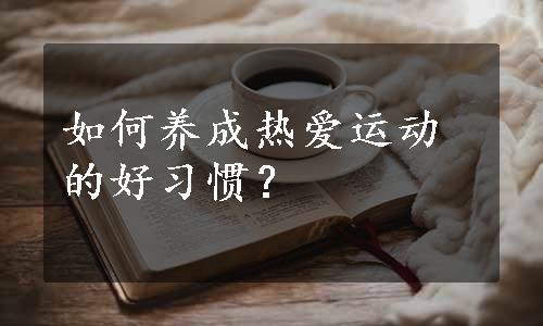 如何养成热爱运动的好习惯？