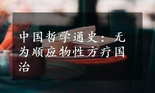 中国哲学通史：无为顺应物性方疗国治