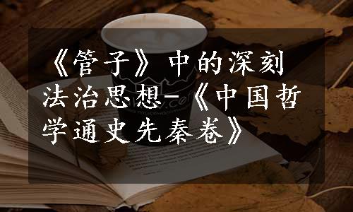 《管子》中的深刻法治思想-《中国哲学通史先秦卷》