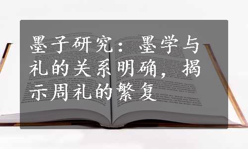 墨子研究：墨学与礼的关系明确，揭示周礼的繁复