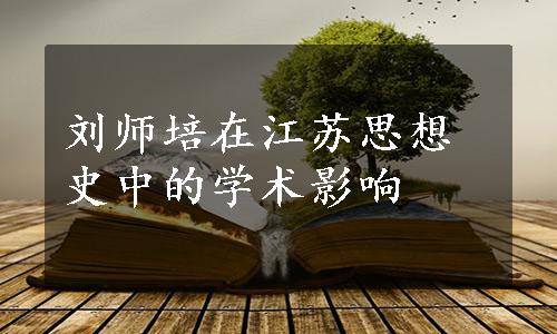 刘师培在江苏思想史中的学术影响