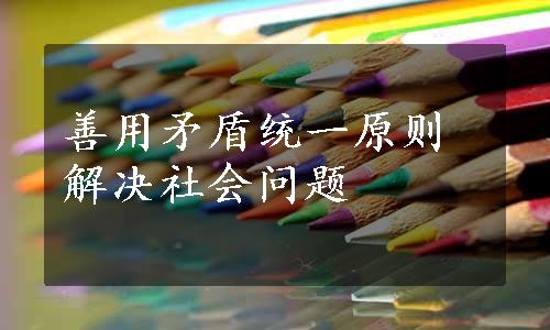 善用矛盾统一原则解决社会问题