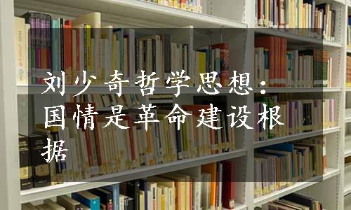 刘少奇哲学思想：国情是革命建设根据