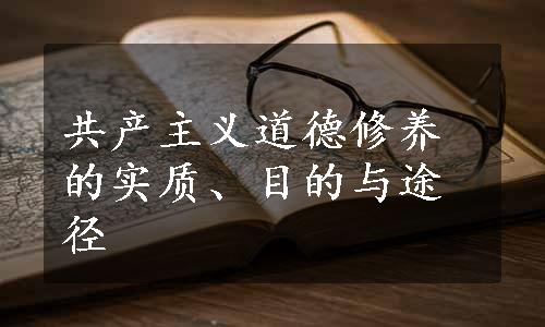 共产主义道德修养的实质、目的与途径