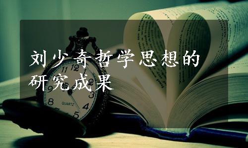 刘少奇哲学思想的研究成果