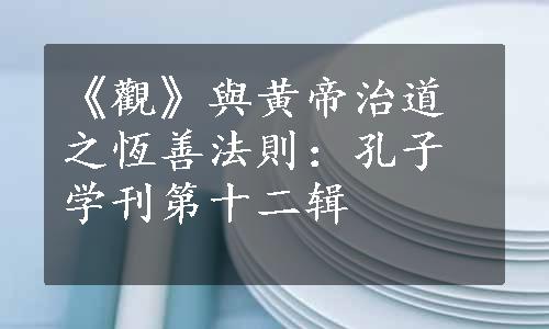 《觀》與黄帝治道之恆善法則：孔子学刊第十二辑