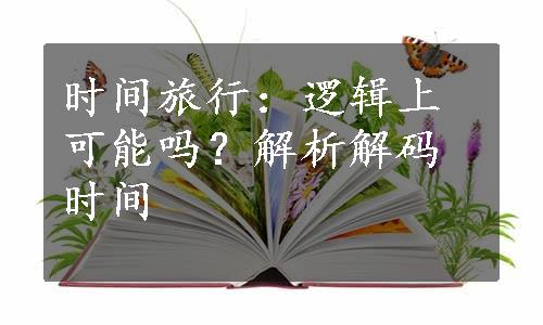 时间旅行：逻辑上可能吗？解析解码时间