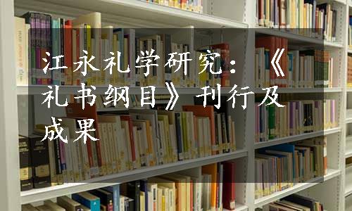 江永礼学研究：《礼书纲目》刊行及成果