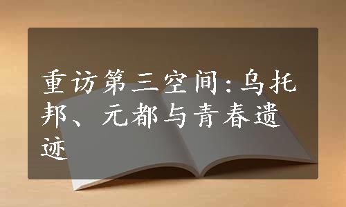 重访第三空间:乌托邦、元都与青春遗迹