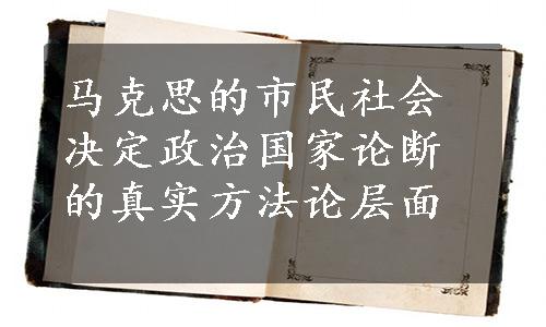 马克思的市民社会决定政治国家论断的真实方法论层面