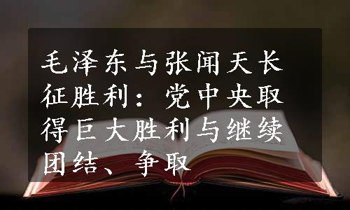 毛泽东与张闻天长征胜利：党中央取得巨大胜利与继续团结、争取