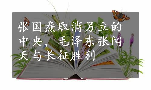 张国焘取消另立的中央，毛泽东张闻天与长征胜利