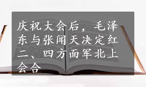 庆祝大会后，毛泽东与张闻天决定红二、四方面军北上会合