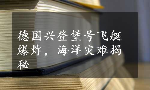 德国兴登堡号飞艇爆炸，海洋灾难揭秘