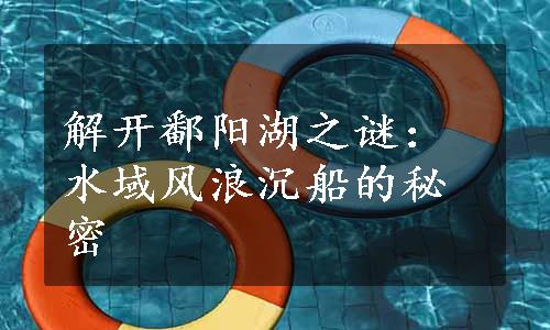 解开鄱阳湖之谜：水域风浪沉船的秘密