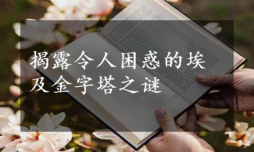 揭露令人困惑的埃及金字塔之谜